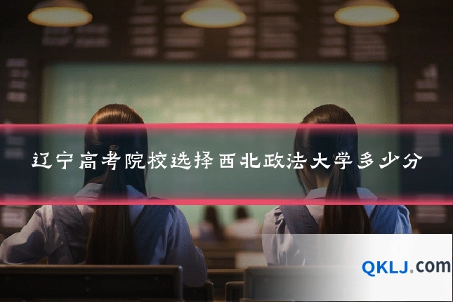 辽宁高考院校选择西北政法大学多少分