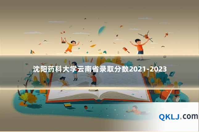 沈阳药科大学云南省录取分数2021-2023