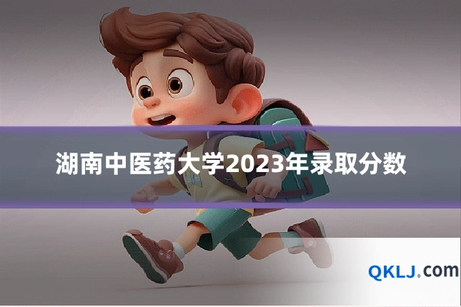 湖南中医药大学2023年录取分数