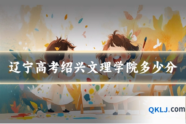 辽宁高考绍兴文理学院多少分