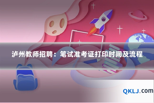 泸州教师招聘：笔试准考证打印时间及流程
