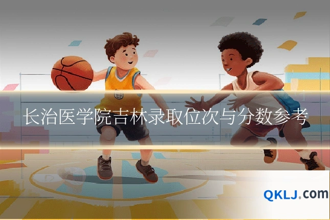 长治医学院吉林录取位次与分数参考