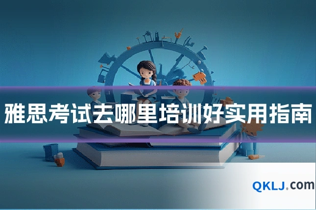 雅思考试去哪里培训好实用指南