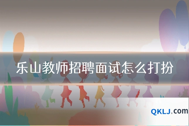 乐山教师招聘面试怎么打扮