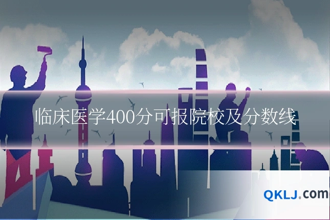 临床医学400分可报院校及分数线