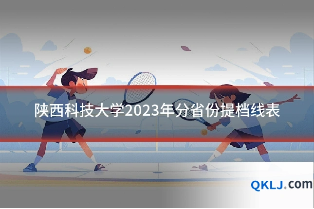 陕西科技大学2023年分省份提档线表