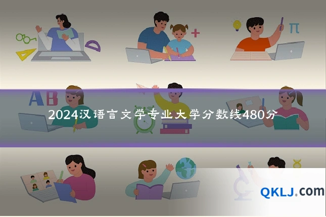 2024汉语言文学专业大学分数线480分