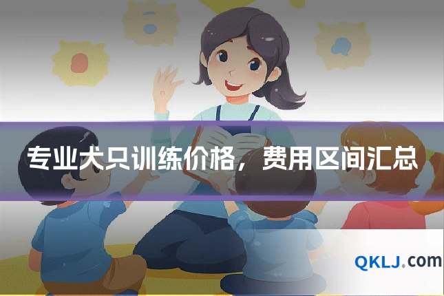 专业犬只训练价格，费用区间汇总