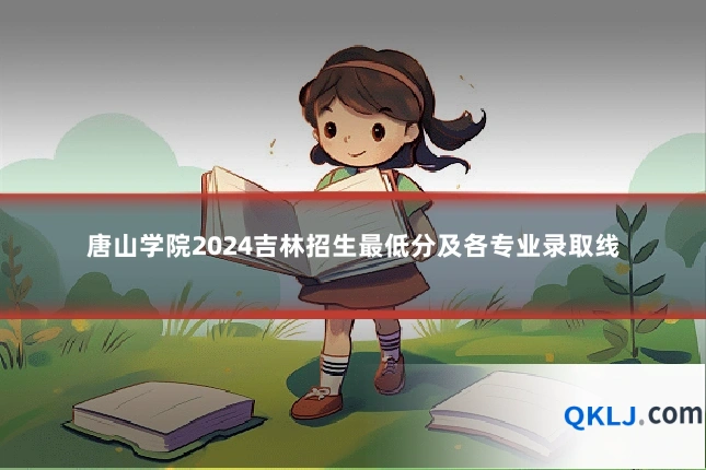 唐山学院2024吉林招生最低分及各专业录取线