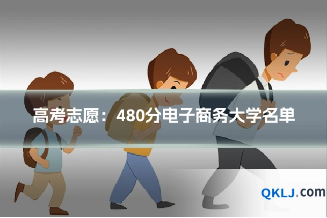 高考志愿:480分电子商务大学名单