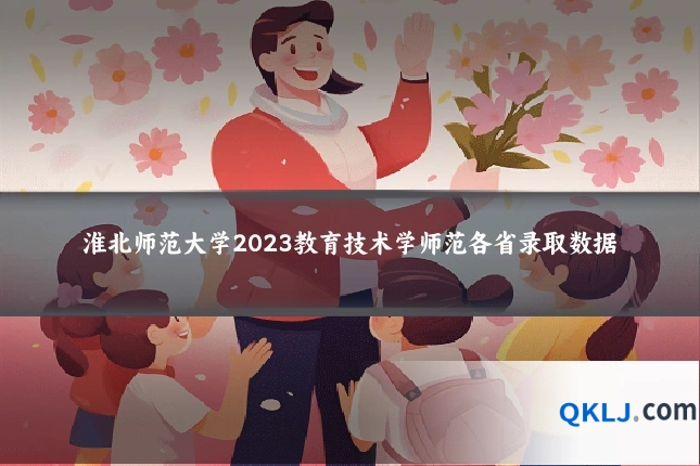 淮北师范大学2023教育技术学师范各省录取数据