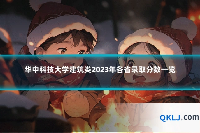 华中科技大学建筑类2023年各省录取分数一览