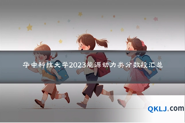 华中科技大学2023能源动力类分数段汇总