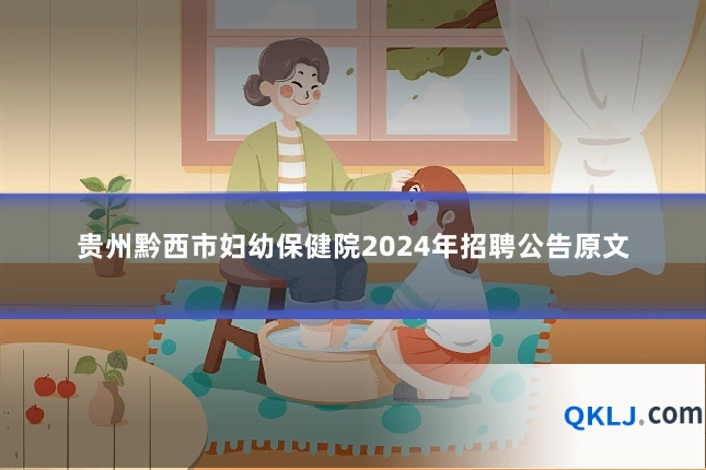 贵州黔西市妇幼保健院2024年招聘公告原文