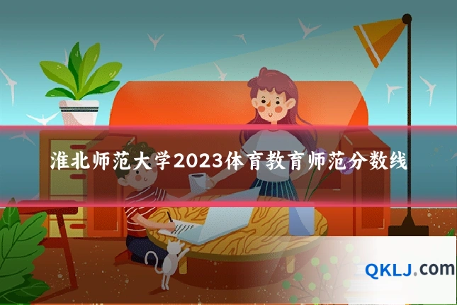 淮北师范大学2023体育教育师范分数线