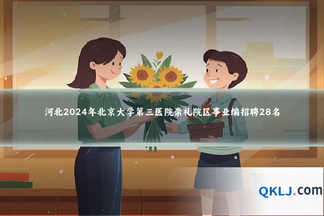 河北2024年北京大学第三医院崇礼院区事业编招聘28名