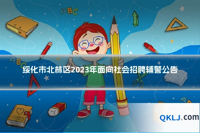 绥化市北林区2023年面向社会招聘辅警公告