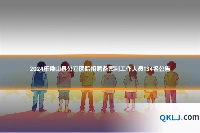2024年梁山县公立医院招聘备案制工作人员134名公告