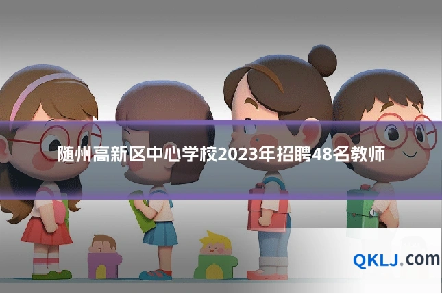 随州高新区中心学校2023年招聘48名教师