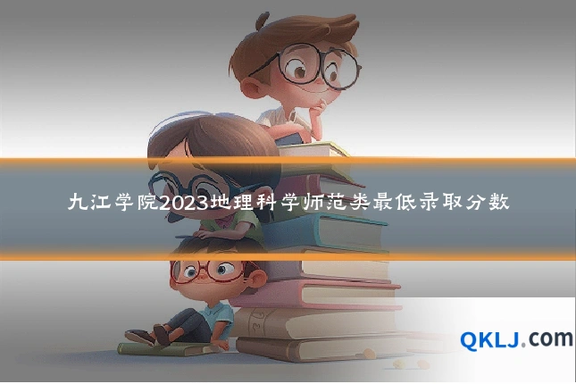 九江学院2023地理科学师范类最低录取分数