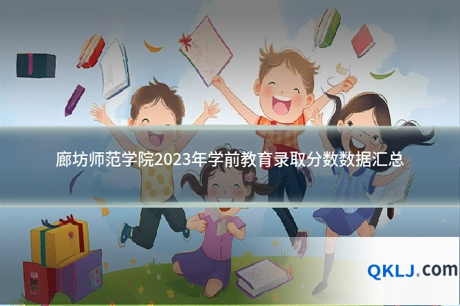 廊坊师范学院2023年学前教育录取分数数据汇总
