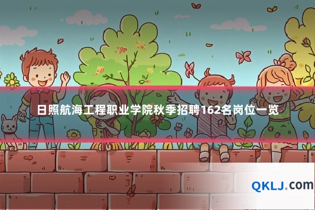 日照航海工程职业学院秋季招聘162名岗位一览