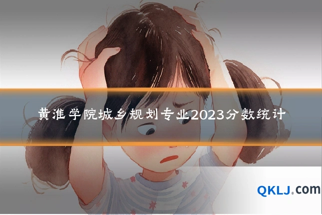 黄淮学院城乡规划专业2023分数统计