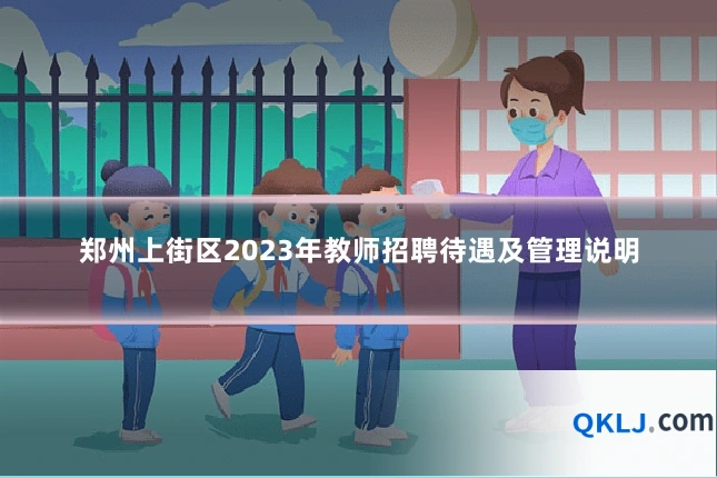 郑州上街区2023年教师招聘待遇及管理说明