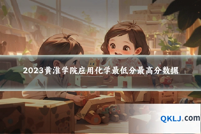 2023黄淮学院应用化学最低分最高分数据