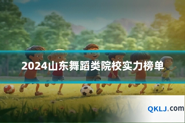 2024山东舞蹈类院校实力榜单