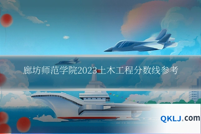 廊坊师范学院2023土木工程分数线参考
