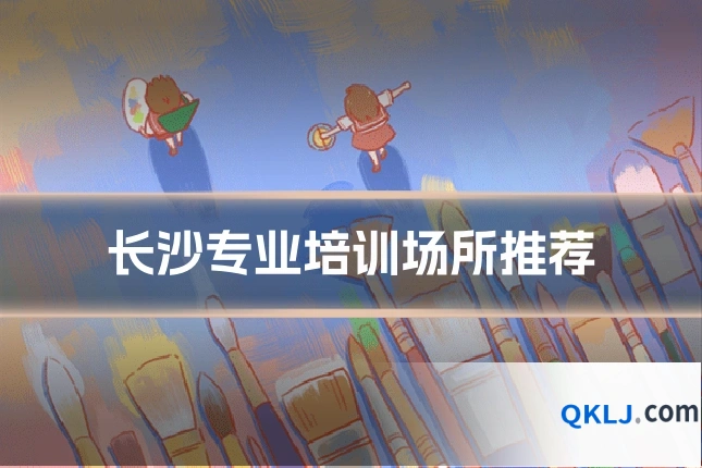 长沙专业培训场所推荐