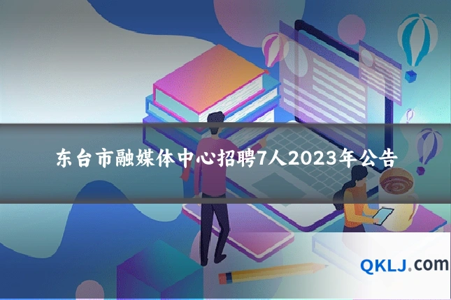 东台市融媒体中心招聘7人2023年公告