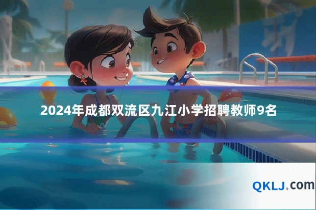 2024年成都双流区九江小学招聘教师9名
