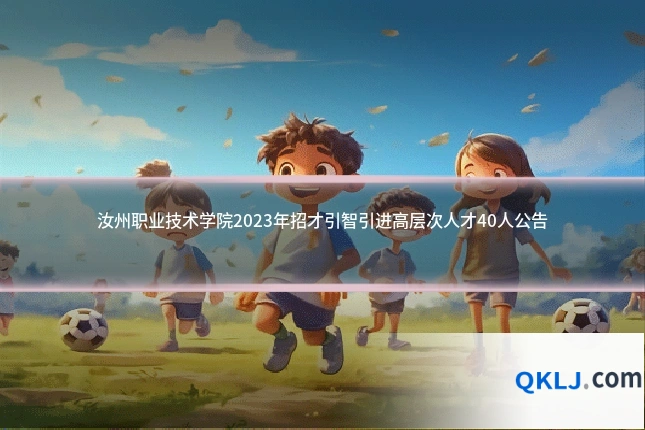 汝州职业技术学院2023年招才引智引进高层次人才40人公告