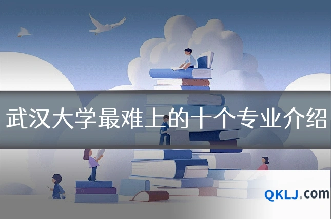 武汉大学最难上的十个专业介绍