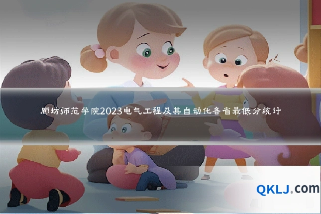 廊坊师范学院2023电气工程及其自动化各省最低分统计