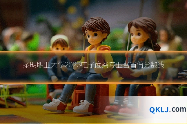 黎明职业大学2023电子商务专业各省份分数线