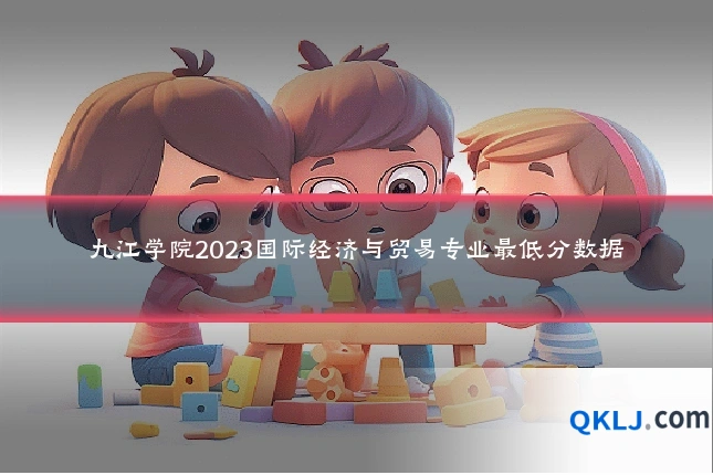 九江学院2023国际经济与贸易专业最低分数据