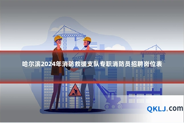 哈尔滨2024年消防救援支队专职消防员招聘岗位表