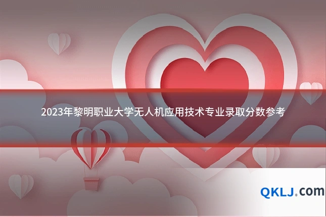 2023年黎明职业大学无人机应用技术专业录取分数参考
