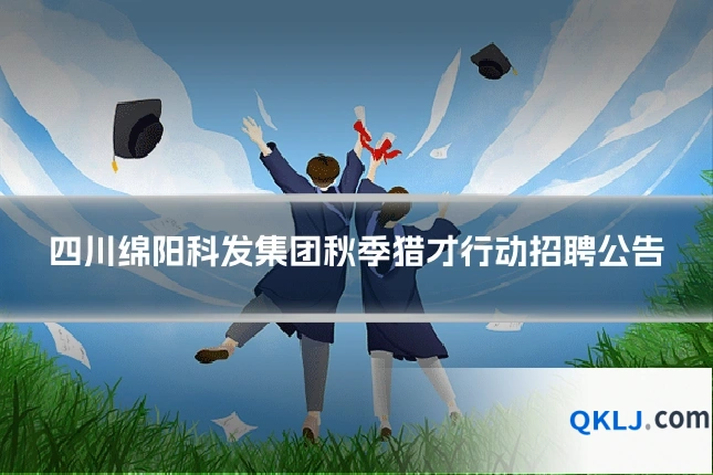 四川绵阳科发集团秋季猎才行动招聘公告