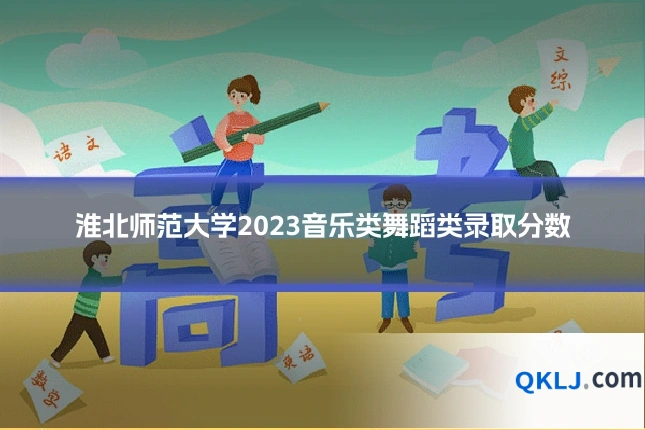 淮北师范大学2023音乐类舞蹈类录取分数