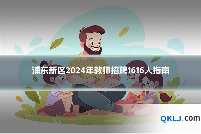 浦东新区2024年教师招聘1616人指南