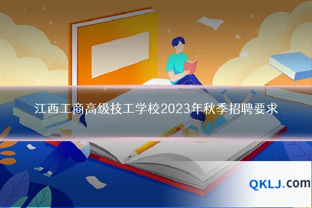 江西工商高级技工学校2023年秋季招聘要求