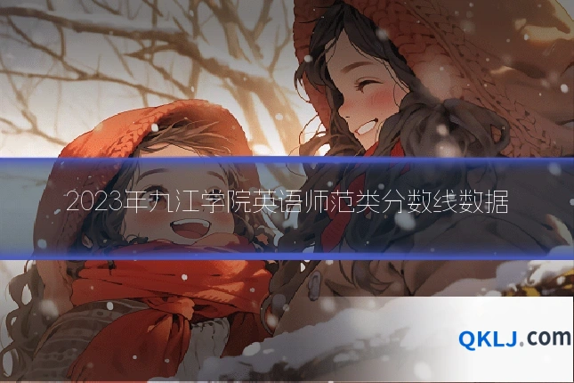 2023年九江学院英语师范类分数线数据