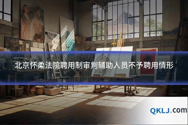 北京怀柔法院聘用制审判辅助人员不予聘用情形