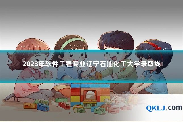 2023年软件工程专业辽宁石油化工大学录取线
