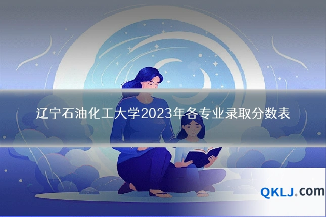 辽宁石油化工大学2023年各专业录取分数表