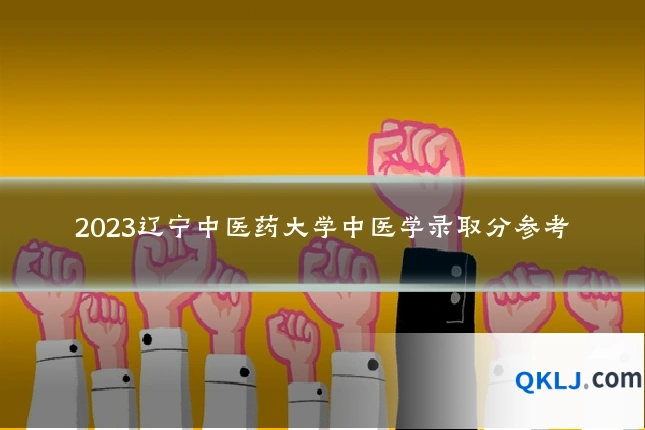2023辽宁中医药大学中医学录取分参考